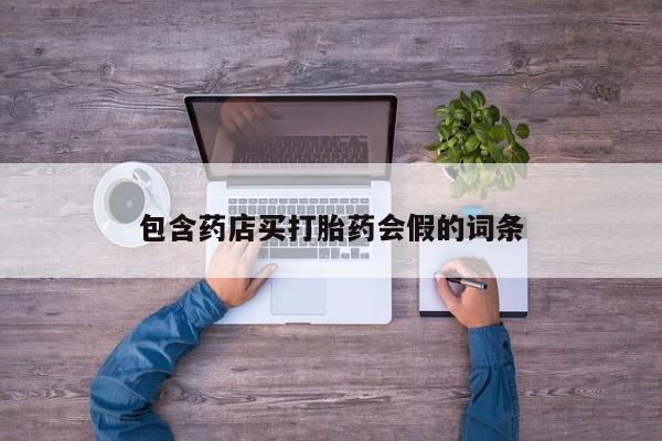 哪个网店有打胎药卖包含药店买打胎药会假的词条