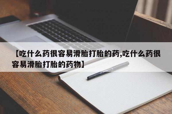 哪个网店有打胎药卖【吃什么药很容易滑胎打胎的药,吃什么药很容易滑胎打胎的药物】