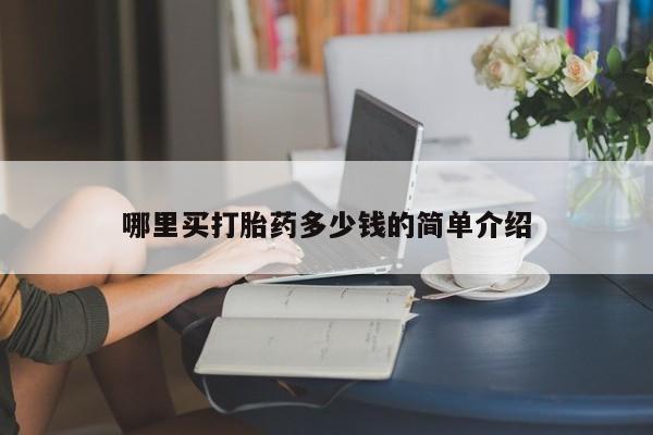 哪个网店有打胎药卖哪里买打胎药多少钱的简单介绍