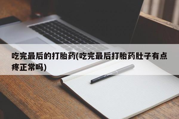 哪个网店有打胎药卖吃完最后的打胎药(吃完最后打胎药肚子有点疼正常吗)