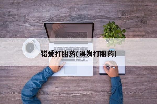 哪个网店有打胎药卖错爱打胎药(误发打胎药)
