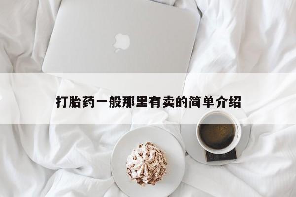 哪个网店有打胎药卖打胎药一般那里有卖的简单介绍