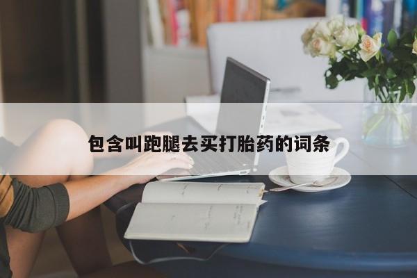 哪个网店有打胎药卖包含叫跑腿去买打胎药的词条