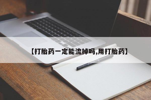 哪个网店有打胎药卖【打胎药一定能流掉吗,用打胎药】