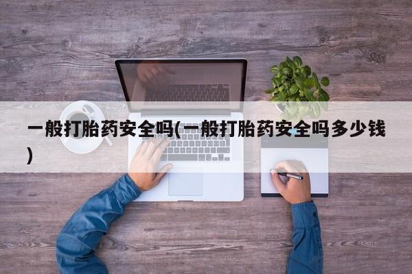 哪个网店有打胎药卖一般打胎药安全吗(一般打胎药安全吗多少钱)