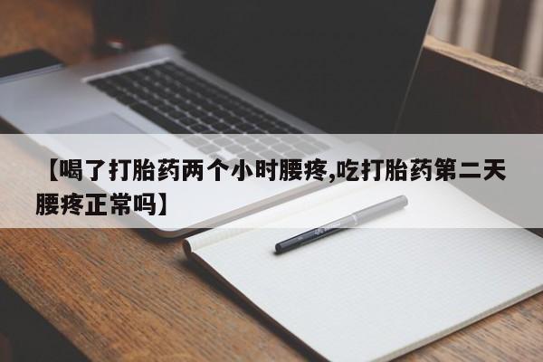 哪个网店有打胎药卖【喝了打胎药两个小时腰疼,吃打胎药第二天腰疼正常吗】