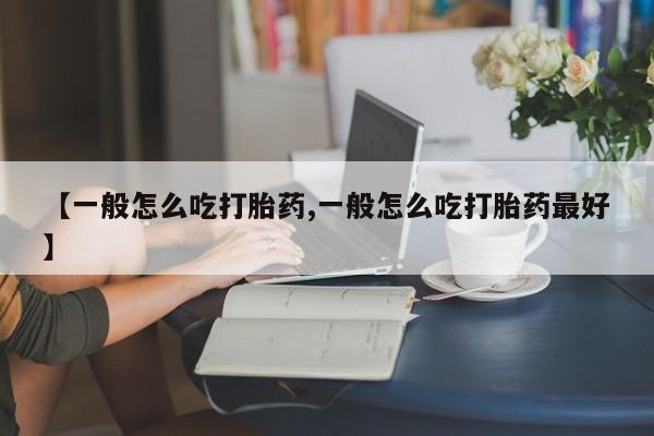 哪个网店有打胎药卖【一般怎么吃打胎药,一般怎么吃打胎药最好】