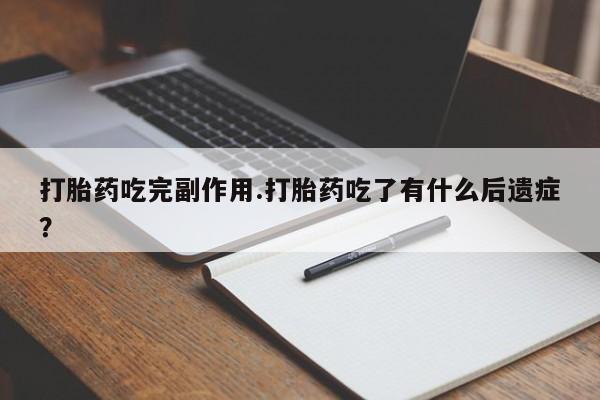 哪个网店有打胎药卖打胎药吃完副作用.打胎药吃了有什么后遗症？